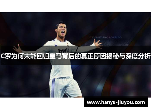 C罗为何未能回归皇马背后的真正原因揭秘与深度分析