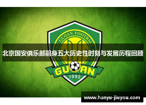 北京国安俱乐部前身五大历史性时刻与发展历程回顾