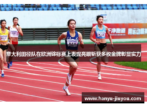 意大利田径队在欧洲锦标赛上表现亮眼斩获多枚金牌彰显实力 意大利田径队在欧洲锦标赛上表现亮眼斩获多枚金牌彰显实力