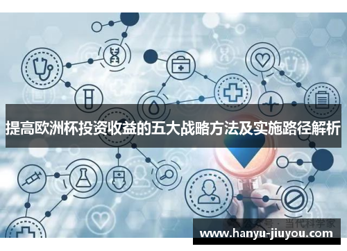 提高欧洲杯投资收益的五大战略方法及实施路径解析 提高欧洲杯投资收益的五大战略方法及实施路径解析