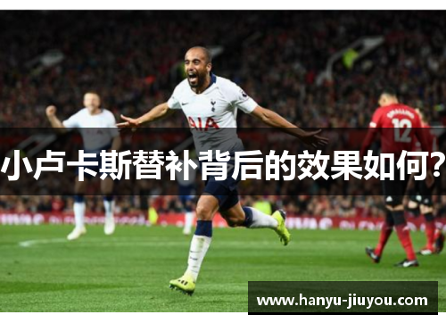 小卢卡斯替补背后的效果如何？