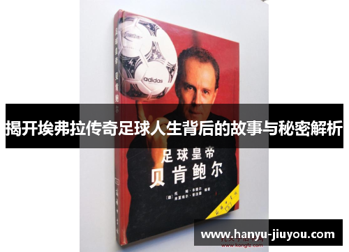 揭开埃弗拉传奇足球人生背后的故事与秘密解析 揭开埃弗拉传奇足球人生背后的故事与秘密解析