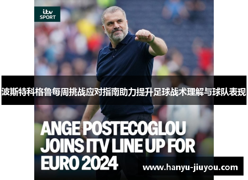 波斯特科格鲁每周挑战应对指南助力提升足球战术理解与球队表现