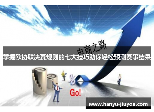 掌握欧协联决赛规则的七大技巧助你轻松预测赛事结果 掌握欧协联决赛规则的七大技巧助你轻松预测赛事结果