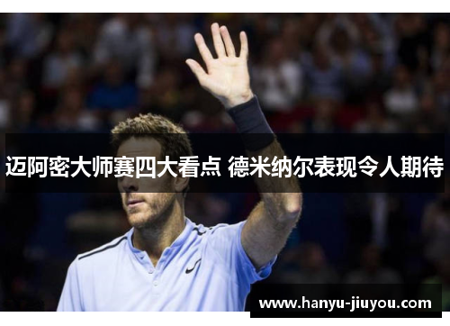 迈阿密大师赛四大看点 德米纳尔表现令人期待