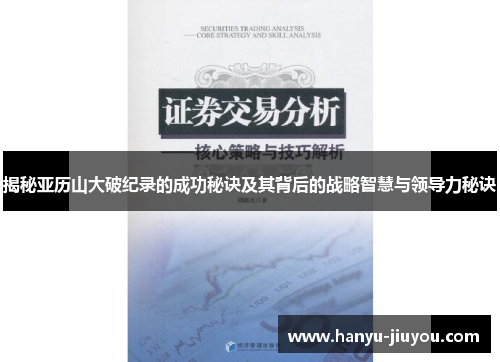 揭秘亚历山大破纪录的成功秘诀及其背后的战略智慧与领导力秘诀