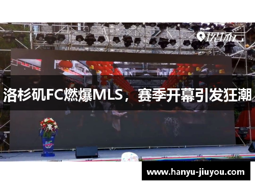 洛杉矶FC燃爆MLS，赛季开幕引发狂潮